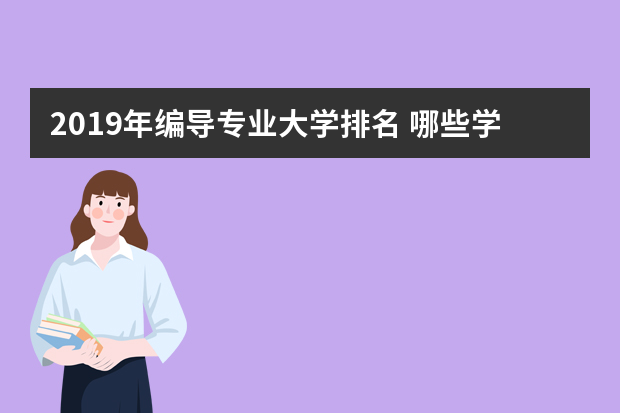 2019年编导专业大学排名 哪些学校有编导专业